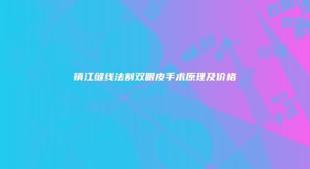 镇江缝线法割双眼皮手术原理及价格