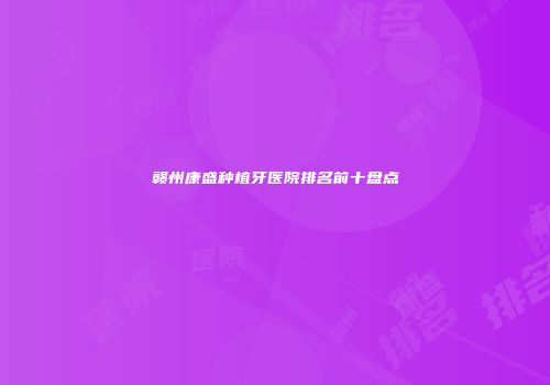 赣州康盛种植牙医院排名前十盘点