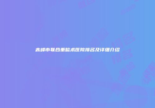 赤峰市联合重睑术医院排名及详细介绍