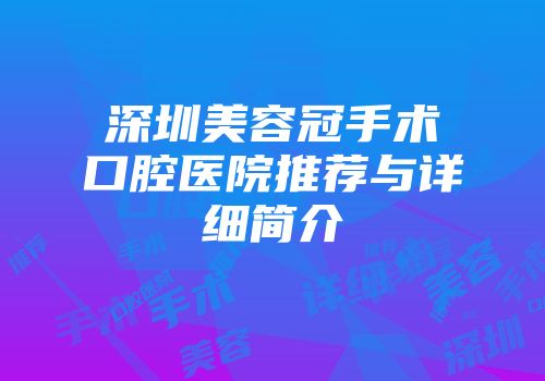 深圳美容冠手术口腔医院推荐与详细简介