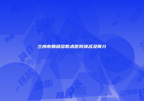 兰州市腹部溶脂术医院排名及简介