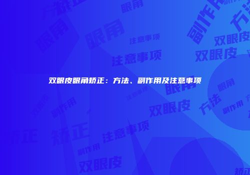 双眼皮眼角矫正：方法、副作用及注意事项