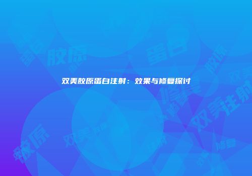 双美胶原蛋白注射：效果与修复探讨