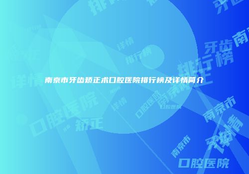 南京市牙齿矫正术口腔医院排行榜及详情简介