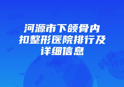 河源市下颌骨内扣整形医院排行及详细信息