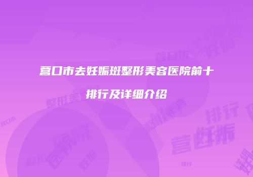 营口市去妊娠斑整形美容医院前十排行及详细介绍