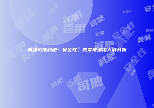 奥利司他减肥:安全性、效果与适用人群分析
