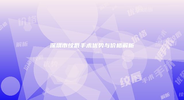 深圳市纹唇手术优势与价格解析