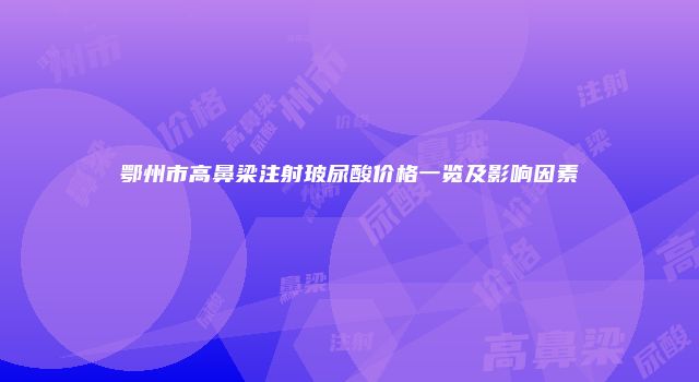 鄂州市高鼻梁注射玻尿酸价格一览及影响因素