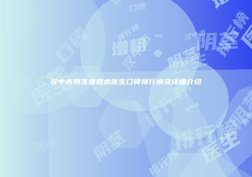 汉中市阴茎增粗术医生口碑排行榜及详细介绍