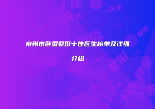 泉州市卧蚕整形十佳医生榜单及详细介绍