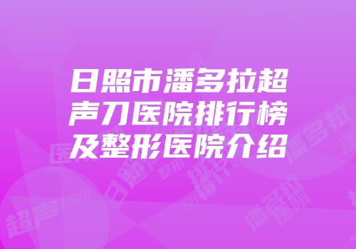 日照市潘多拉超声刀医院排行榜及整形医院介绍