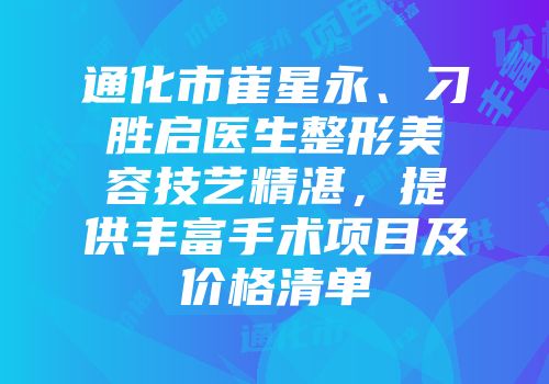 通化市崔星永、刁胜启医生整形美容技艺精湛，提供丰富手术项目及价格清单