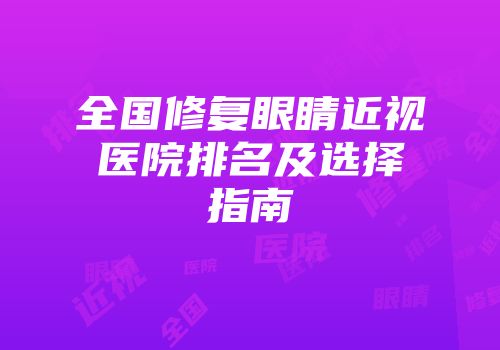 全国修复眼睛近视医院排名及选择指南