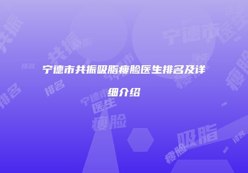 宁德市共振吸脂瘦脸医生排名及详细介绍