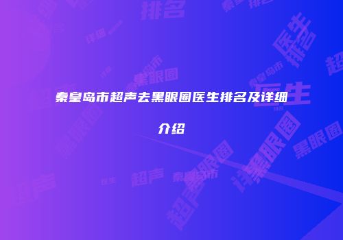 秦皇岛市超声去黑眼圈医生排名及详细介绍
