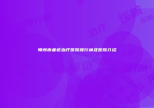 朔州市痤疮治疗医院排行榜及医院介绍