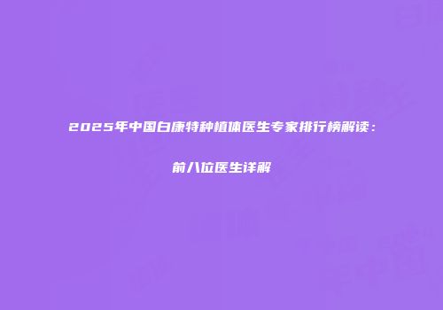 2025年中国白康特种植体医生专家排行榜解读：前八位医生详解