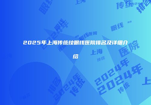 2025年上海传统纹眼线医院排名及详细介绍