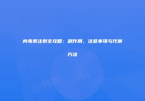肉毒素注射全攻略：副作用、注意事项与代谢方法