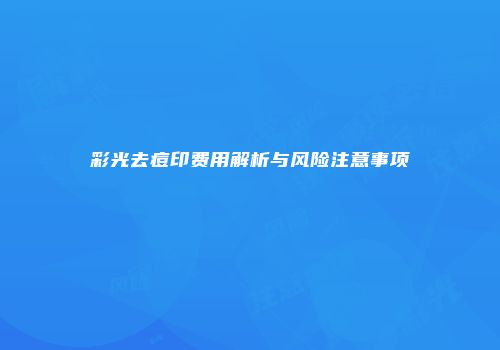 彩光去痘印费用解析与风险注意事项