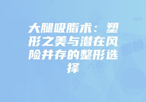 大腿吸脂术:塑形之美与潜在风险并存的整形选择