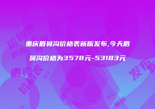 重庆唇鼻沟价格表新版发布,今天唇鼻沟价格为3578元-53183元