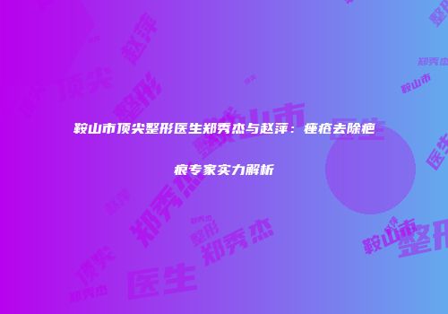 鞍山市顶尖整形医生郑秀杰与赵萍：痤疮去除疤痕专家实力解析