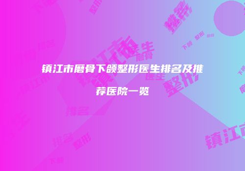 镇江市磨骨下颌整形医生排名及推荐医院一览