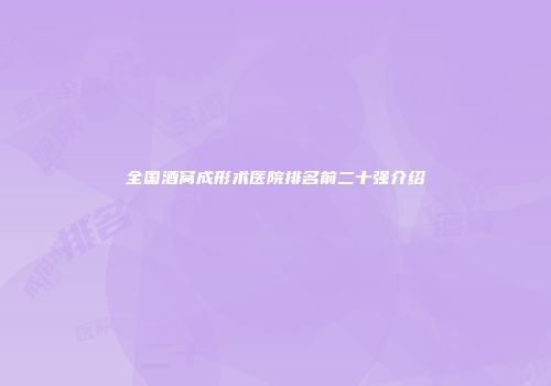 全国酒窝成形术医院排名前二十强介绍