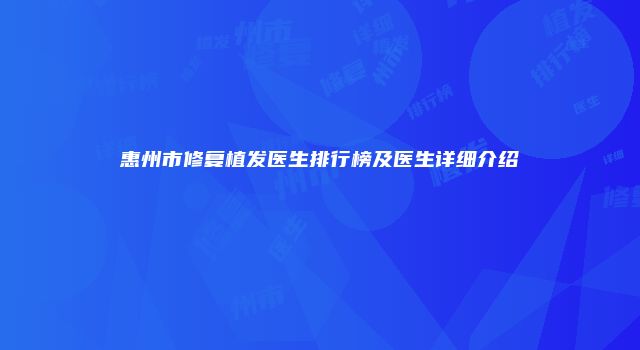 惠州市修复植发医生排行榜及医生详细介绍