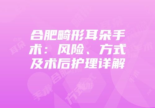 合肥畸形耳朵手术：风险、方式及术后护理详解