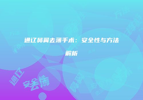 通辽鼻翼去薄手术：安全性与方法解析