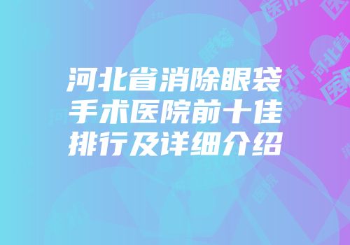 河北省消除眼袋手术医院前十佳排行及详细介绍