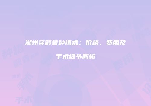 湖州穿颧骨种植术:价格、费用及手术细节解析