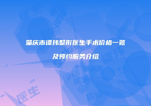 肇庆市谭玮整形医生手术价格一览及预约服务介绍