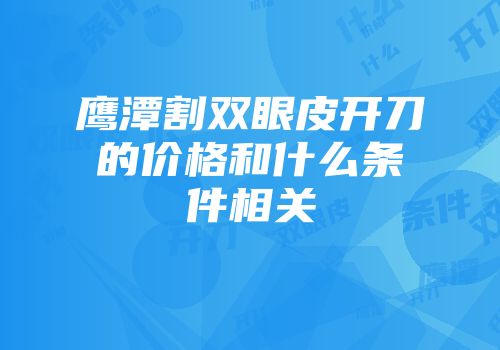 鹰潭割双眼皮开刀的价格和什么条件相关