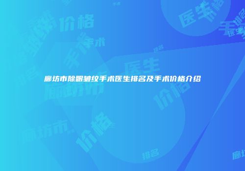 廊坊市除眼皱纹手术医生排名及手术价格介绍