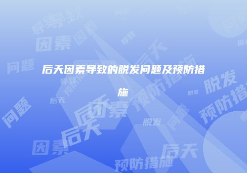 后天因素导致的脱发问题及预防措施