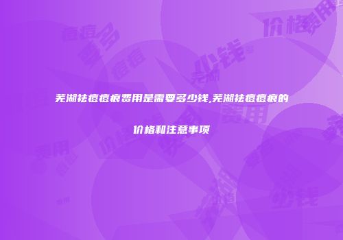 芜湖祛痘痘痕费用是需要多少钱,芜湖祛痘痘痕的价格和注意事项