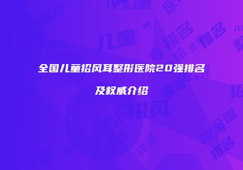 全国儿童招风耳整形医院20强排名及权威介绍