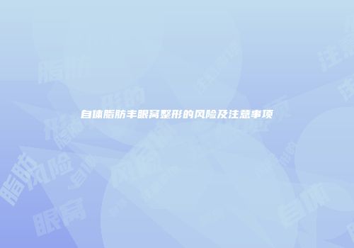 自体脂肪丰眼窝整形的风险及注意事项