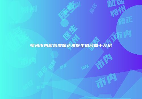 朔州市内眦赘皮矫正术医生排名前十介绍
