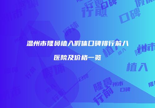 温州市隆鼻植入假体口碑排行前八医院及价格一览