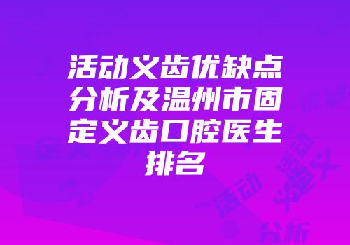 活动义齿优缺点分析及温州市固定义齿口腔医生排名