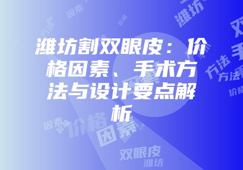 潍坊割双眼皮：价格因素、手术方法与设计要点解析