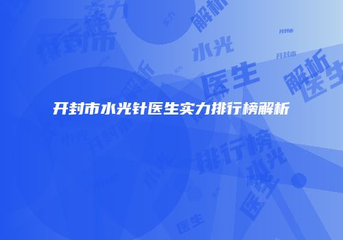 开封市水光针医生实力排行榜解析