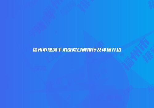 福州市隆胸手术医院口碑排行及详细介绍
