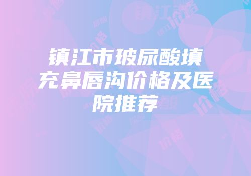 镇江市玻尿酸填充鼻唇沟价格及医院推荐