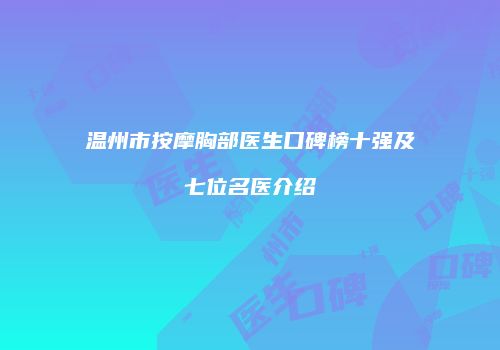 温州市按摩胸部医生口碑榜十强及七位名医介绍